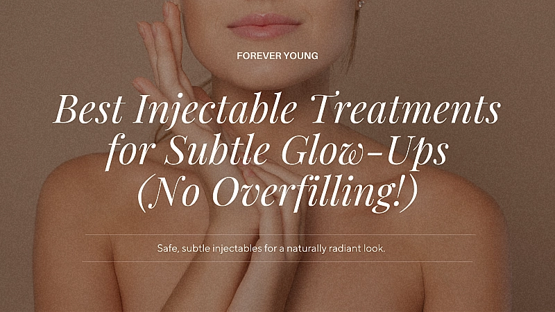Best Injectable Treatments for Subtle Glow-Ups (No Overfilling!)
